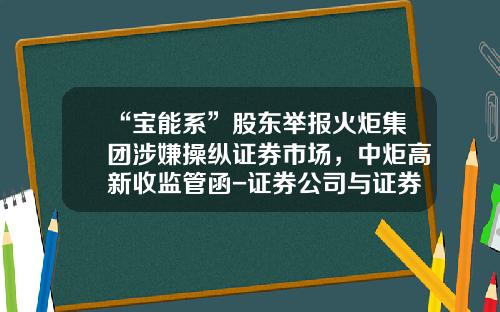 “宝能系”股东举报火炬集团涉嫌操纵证券市场，中炬高新收监管函-证券公司与证券交易所的区别