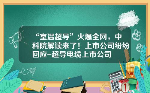 “室温超导”火爆全网，中科院解读来了！上市公司纷纷回应-超导电缆上市公司
