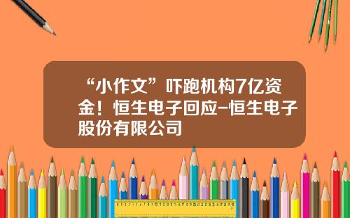 “小作文”吓跑机构7亿资金！恒生电子回应-恒生电子股份有限公司