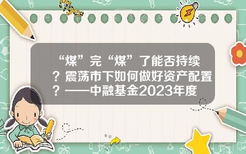“煤”完“煤”了能否持续？震荡市下如何做好资产配置？——中融基金2023年度策略会直击投资痛点-赵菲基金经理