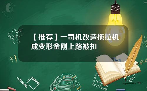 【推荐】一司机改造拖拉机成变形金刚上路被扣