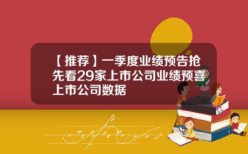 【推荐】一季度业绩预告抢先看29家上市公司业绩预喜上市公司数据