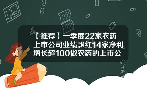 【推荐】一季度22家农药上市公司业绩飘红14家净利增长超100做农药的上市公司