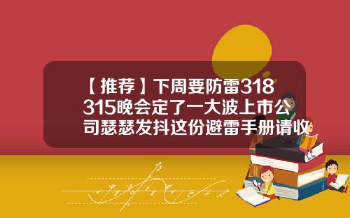 【推荐】下周要防雷318315晚会定了一大波上市公司瑟瑟发抖这份避雷手册请收好