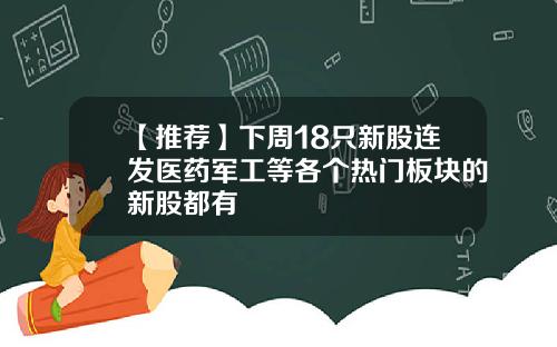 【推荐】下周18只新股连发医药军工等各个热门板块的新股都有
