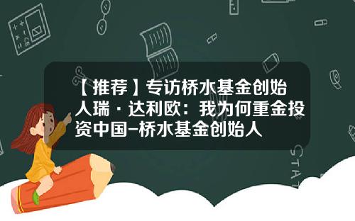 【推荐】专访桥水基金创始人瑞·达利欧：我为何重金投资中国-桥水基金创始人