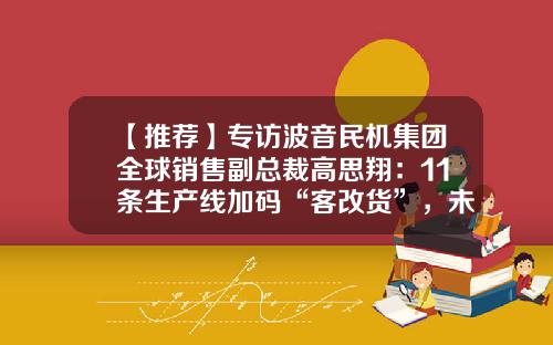 【推荐】专访波音民机集团全球销售副总裁高思翔：11条生产线加码“客改货”，未来20年中国需新增700架货机-767飞机货机上舱装多少货板