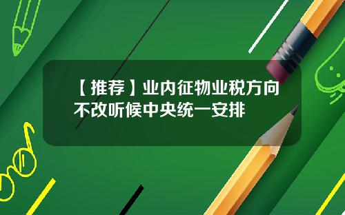 【推荐】业内征物业税方向不改听候中央统一安排