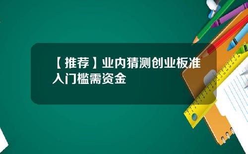 【推荐】业内猜测创业板准入门槛需资金