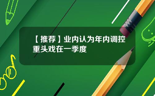 【推荐】业内认为年内调控重头戏在一季度