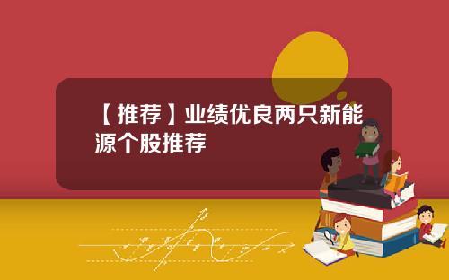 【推荐】业绩优良两只新能源个股推荐