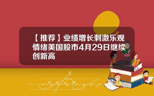 【推荐】业绩增长刺激乐观情绪美国股市4月29日继续创新高