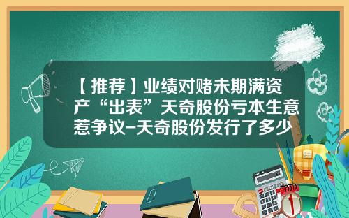 【推荐】业绩对赌未期满资产“出表”天奇股份亏本生意惹争议-天奇股份发行了多少股份
