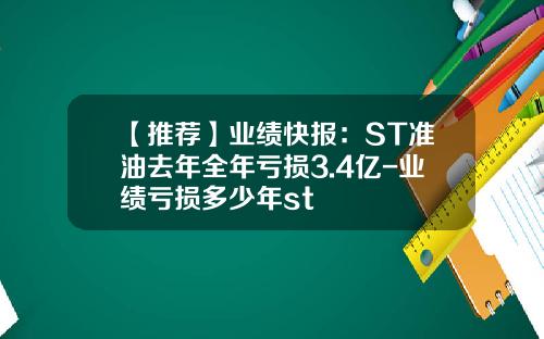 【推荐】业绩快报：ST准油去年全年亏损3.4亿-业绩亏损多少年st