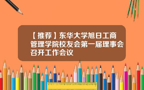 【推荐】东华大学旭日工商管理学院校友会第一届理事会召开工作会议