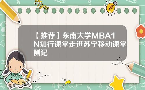 【推荐】东南大学MBA1N知行课堂走进苏宁移动课堂侧记