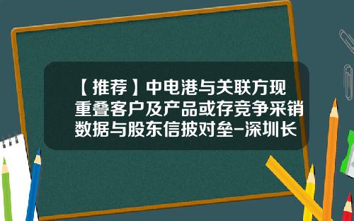 【推荐】中电港与关联方现重叠客户及产品或存竞争采销数据与股东信披对垒-深圳长城开发科技股份有限公司
