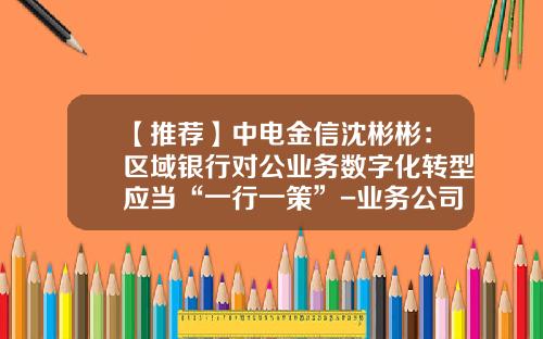 【推荐】中电金信沈彬彬：区域银行对公业务数字化转型应当“一行一策”-业务公司的激励机制
