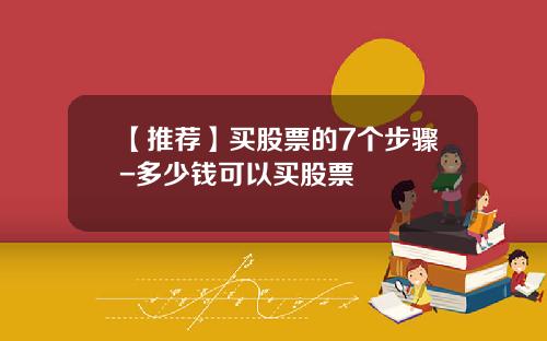 【推荐】买股票的7个步骤-多少钱可以买股票