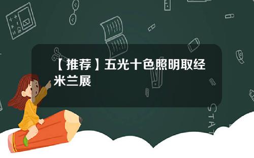 【推荐】五光十色照明取经米兰展