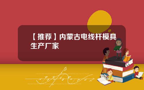 【推荐】内蒙古电线杆模具生产厂家