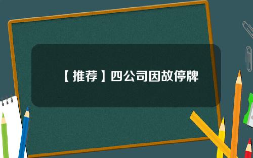 【推荐】四公司因故停牌