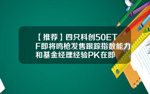 【推荐】四只科创50ETF即将鸣枪发售跟踪指数能力和基金经理经验PK在即