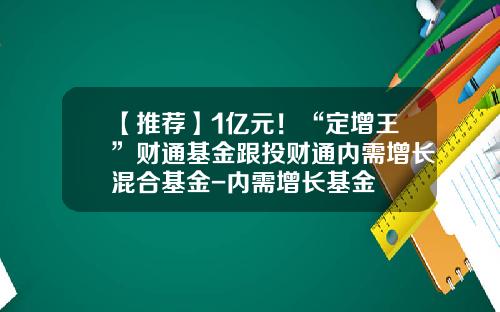 【推荐】1亿元！“定增王”财通基金跟投财通内需增长混合基金-内需增长基金