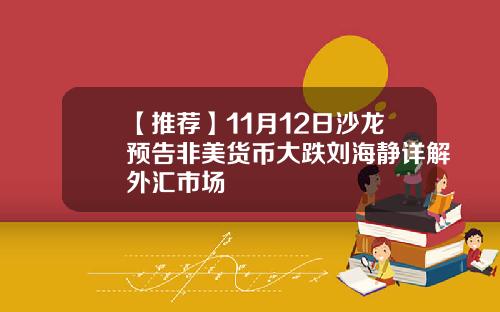 【推荐】11月12日沙龙预告非美货币大跌刘海静详解外汇市场