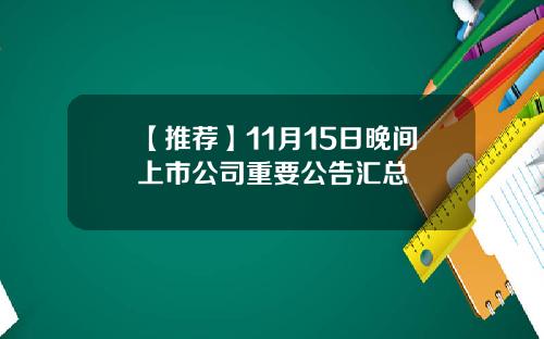【推荐】11月15日晚间上市公司重要公告汇总