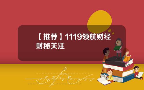 【推荐】1119领航财经财秘关注