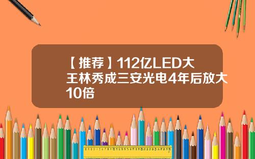 【推荐】112亿LED大王林秀成三安光电4年后放大10倍