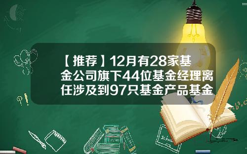 【推荐】12月有28家基金公司旗下44位基金经理离任涉及到97只基金产品基金360007