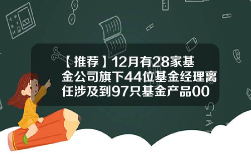 【推荐】12月有28家基金公司旗下44位基金经理离任涉及到97只基金产品000342基金