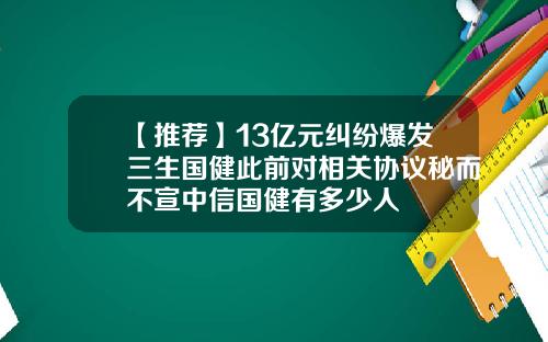 【推荐】13亿元纠纷爆发三生国健此前对相关协议秘而不宣中信国健有多少人