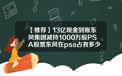 【推荐】13亿现金到账东风集团减持1000万股PSA股票东风在psa占有多少股份