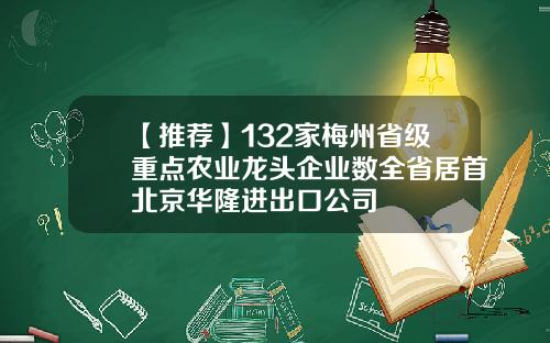 【推荐】132家梅州省级重点农业龙头企业数全省居首北京华隆进出口公司