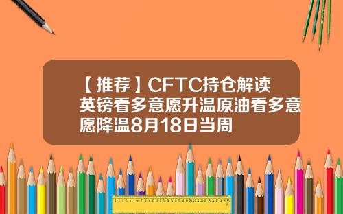 【推荐】CFTC持仓解读英镑看多意愿升温原油看多意愿降温8月18日当周