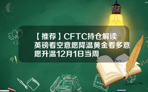 【推荐】CFTC持仓解读英镑看空意愿降温黄金看多意愿升温12月1日当周