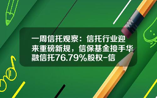 一周信托观察：信托行业迎来重磅新规，信保基金接手华融信托76.79%股权-信托保障基金公司