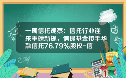 一周信托观察：信托行业迎来重磅新规，信保基金接手华融信托76.79%股权-信托基金分类