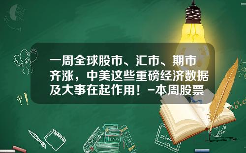 一周全球股市、汇市、期市齐涨，中美这些重磅经济数据及大事在起作用！-本周股票资讯最新报道