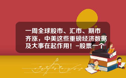 一周全球股市、汇市、期市齐涨，中美这些重磅经济数据及大事在起作用！-股票一个月能涨多少