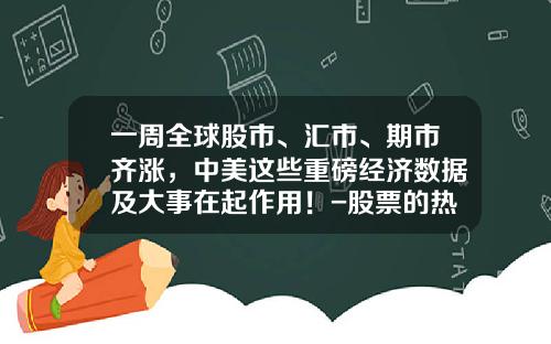 一周全球股市、汇市、期市齐涨，中美这些重磅经济数据及大事在起作用！-股票的热点资讯