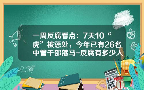 一周反腐看点：7天10“虎”被惩处，今年已有26名中管干部落马-反腐有多少人落马