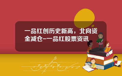 一品红创历史新高，北向资金减仓-一品红股票资讯