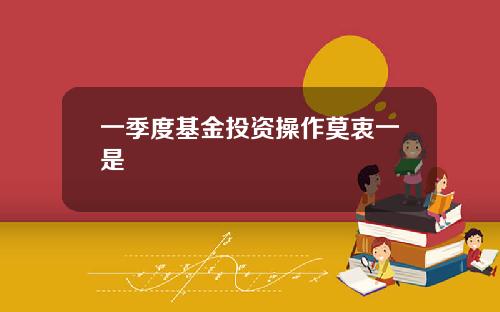 一季度基金投资操作莫衷一是