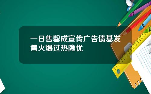 一日售罄成宣传广告债基发售火爆过热隐忧