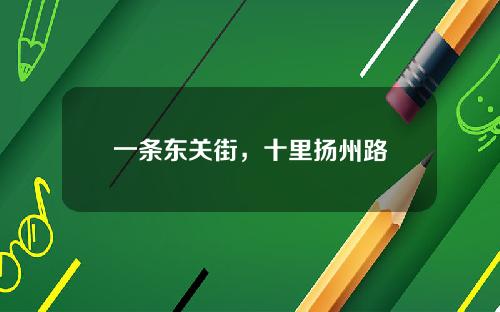 一条东关街,十里扬州路