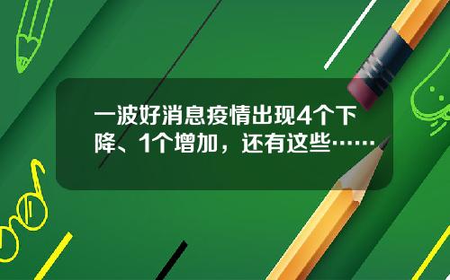 一波好消息疫情出现4个下降、1个增加,还有这些……